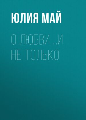 обложка книги О любви …и не только автора Юлия Май