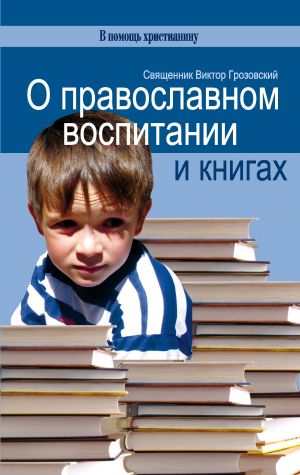 обложка книги О православном воспитании и книгах автора Священник Виктор Грозовский