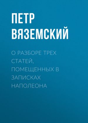 обложка книги О разборе трех статей, помещенных в записках Наполеона автора Петр Вяземский