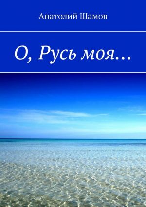 обложка книги О, Русь моя… автора Анатолий Шамов