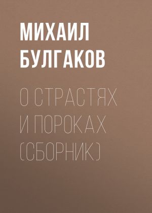 обложка книги О страстях и пороках (сборник) автора Михаил Булгаков
