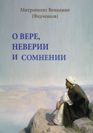 обложка книги О вере, неверии и сомнении автора Митрополит Вениамин (Федченков)