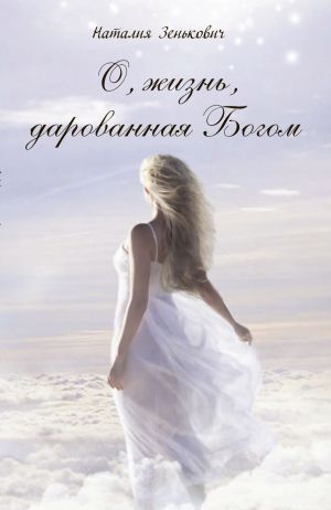 обложка книги О, жизнь, дарованная Богом автора Наталия Зенькович
