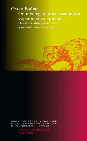 обложка книги Об интегральном измерении украинского кризиса. Иллюзия виртуальности и реальность иллюзий автора Ольга Байша