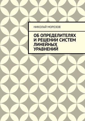 обложка книги Об определителях и решении систем линейных уравнений автора Николай Морозов