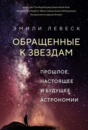 обложка книги Обращенные к звездам. Прошлое, настоящее и будущее астрономии автора Эмили Левеск