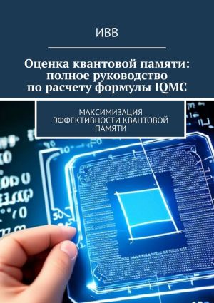 обложка книги Оценка квантовой памяти: полное руководство по расчету формулы IQMC. Максимизация эффективности квантовой памяти автора ИВВ