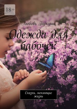 обложка книги Одежда для бабочек. Сказки, меняющие жизнь автора Любовь Гаркуша