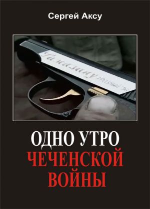 обложка книги Одно утро чеченской войны автора Сергей Аксу