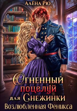 обложка книги Огненный поцелуй для Снежинки. Возлюбленная Феникса автора Алёна Рю