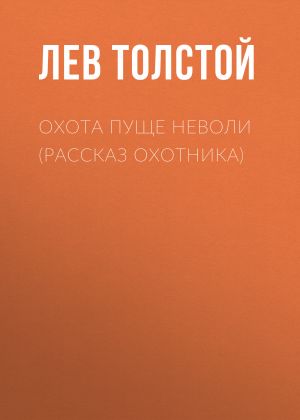 обложка книги Охота пуще неволи (Рассказ охотника) автора Лев Толстой