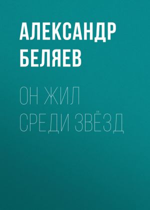 обложка книги Он жил среди звёзд автора Александр Беляев