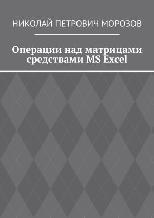 обложка книги Операции над матрицами средствами MS Excel автора Николай Морозов