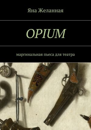 обложка книги OPIUM. маргинальная пьеса для театра автора Яна Желанная
