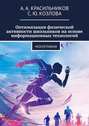 обложка книги Оптимизация физической активности школьников на основе информационных технологий. Монография автора А. Красильников