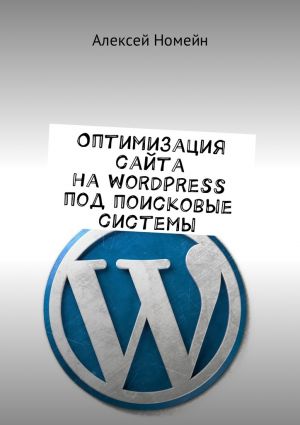 обложка книги Оптимизация сайта на WordPress под поисковые системы автора Алексей Номейн