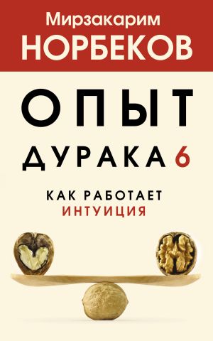 обложка книги Опыт дурака 6. Как работает интуиция автора Мирзакарим Норбеков