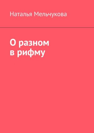 обложка книги О разном в рифму автора Наталья Мельчукова