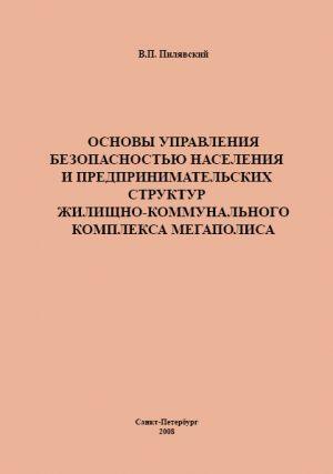 обложка книги Основы управления безопасностью населения и предпринимательских структур жилищно-коммунального комплекса мегаполиса автора Валерий Пилявский