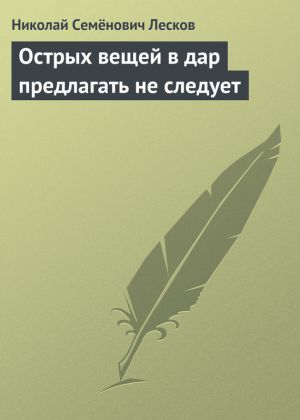 обложка книги Острых вещей в дар предлагать не следует автора Николай Лесков
