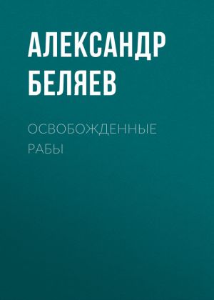 обложка книги Освобожденные рабы автора Александр Беляев