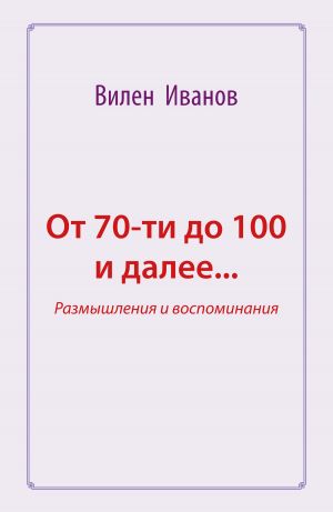 обложка книги От 70-ти до 100 и далее… Размышления и воспоминания автора Вилен Иванов