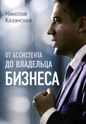 обложка книги От ассистента до владельца бизнеса автора Николай Казанский