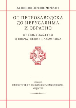 обложка книги От Петрозаводска до Иерусалима и обратно. Путевые заметки и впечатления паломника автора священник Евгений Мерцалов