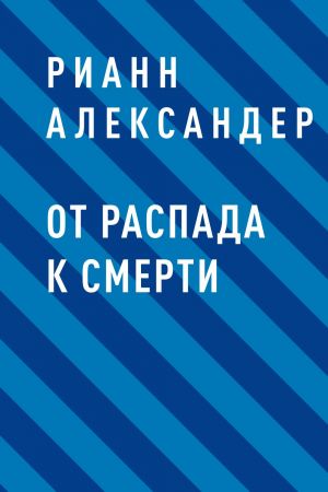 обложка книги От распада к Смерти автора Рианн Александер