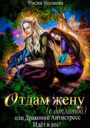 обложка книги Отдам жену с доплатой, или Драконий антистресс идет в лес! автора Риска Волкова