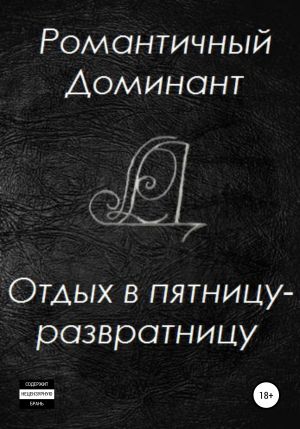 обложка книги Отдых в пятницу-развратницу автора Романтичный Доминант