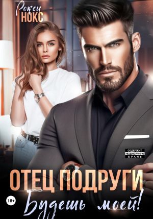 обложка книги Отец подруги. Будешь моей! автора Рокси Нокс