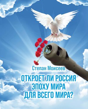 обложка книги Откроет ли Россия эпоху мира для всего Мира? автора Степан Моисеев