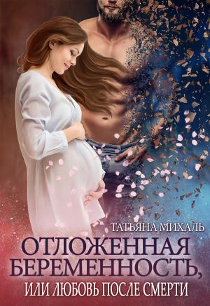 обложка книги Отложенная беременность, или Любовь после смерти автора Татьяна Михаль