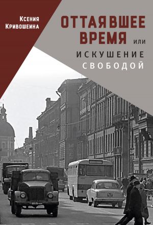 обложка книги Оттаявшее время, или Искушение свободой автора Ксения Кривошеина