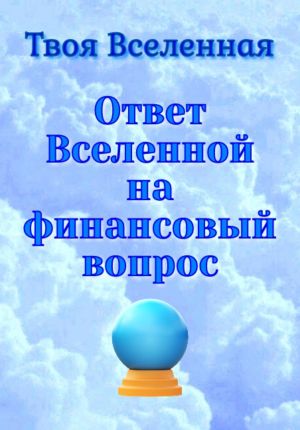 обложка книги Ответ Вселенной на финансовый вопрос автора Твоя Вселенная