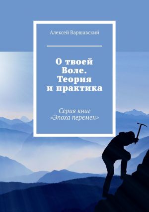 обложка книги О твоей Воле. Теория и практика. Серия книг «Эпоха перемен» автора Алексей Варшавский