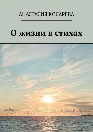 обложка книги О жизни в стихах автора Анастасия Косарева