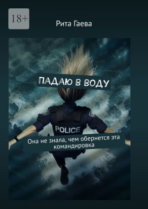 обложка книги Падаю в воду. Она не знала, чем обернется эта командировка автора Рита Гаева