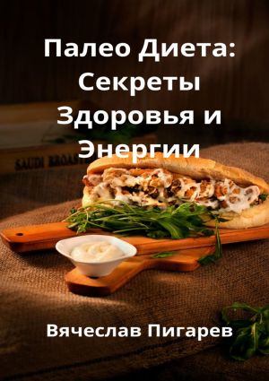 обложка книги Палео-диета: Секреты здоровья и энергии автора Вячеслав Пигарев