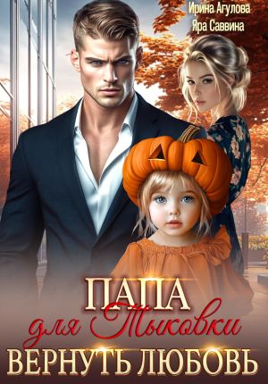 обложка книги Папа для Тыковки. Вернуть любовь автора Ирина Агулова