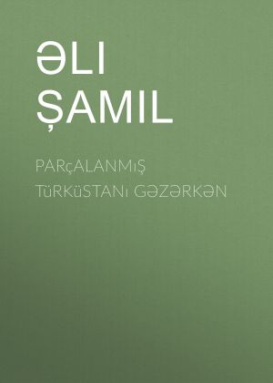 обложка книги Parçalanmış Türküstanı gəzərkən автора Əli Şamil