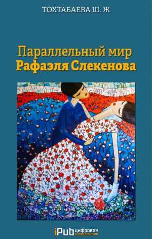 обложка книги Параллельный мир Рафаэля Слекенова автора Шайзада Тохтабаева