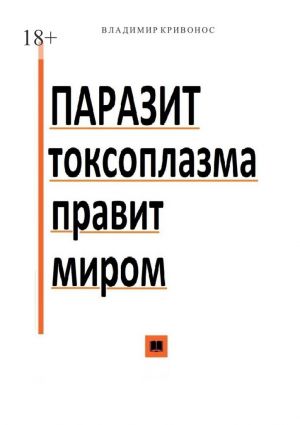 обложка книги Паразит токсоплазма правит миром автора Владимир Кривонос
