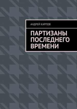 обложка книги Партизаны последнего времени автора Андрей Карпов
