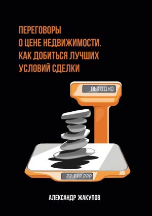 обложка книги Переговоры о цене недвижимости. Как добиться лучших условий сделки автора Александр Жакупов