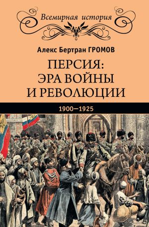обложка книги Персия: эра войны и революции. 1900—1925 автора Алекс Громов