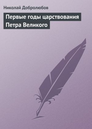 обложка книги Первые годы царствования Петра Великого автора Николай Добролюбов