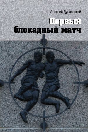 обложка книги Первый блокадный матч автора Алексей Дунаевский