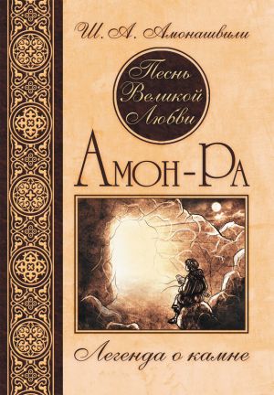 обложка книги Песнь Великой Любви. Амон-Ра. Легенда о камне автора Шалва Амонашвили